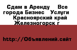 Сдам в Аренду  - Все города Бизнес » Услуги   . Красноярский край,Железногорск г.